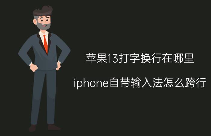 苹果13打字换行在哪里 iphone自带输入法怎么跨行？